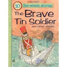 Ten-minute Stories The Brave Tin Soldier and other stories (10 Minute Children's Stories)
