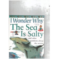 I Wonder Why the Sea is Salty and Other Questions About the Oceans 