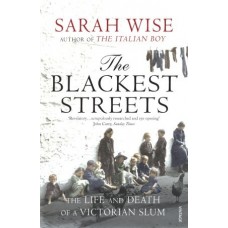 The Blackest Streets: The Life and Death of a Victorian Slum The Blackest Streets: The Life and Death of a Victorian Slum