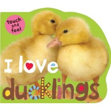 I Love Ducklings: I Love Touch & Feel