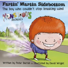 Fartin Martin Sidebottom: The Boy Who Couldn't Stop Breaking Wind (Monstrous Morals)